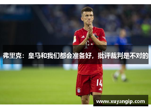 弗里克：皇马和我们都会准备好，批评裁判是不对的
