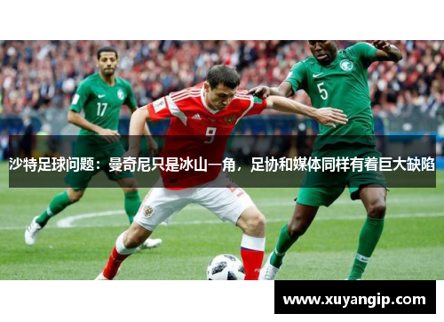 沙特足球问题：曼奇尼只是冰山一角，足协和媒体同样有着巨大缺陷