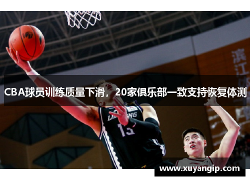 CBA球员训练质量下滑，20家俱乐部一致支持恢复体测